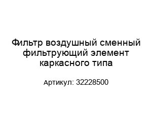 Фильтр воздушный сменный фильтрующий элемент каркасного типа 32228500