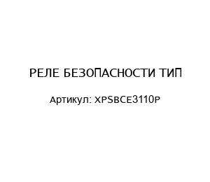 РЕЛЕ БЕЗОПАСНОСТИ ТИП XPSBCE3110P