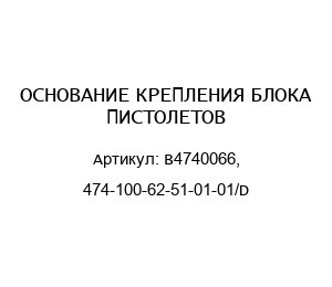 ОСНОВАНИЕ КРЕПЛЕНИЯ БЛОКА ПИСТОЛЕТОВ B4740066, 474-100-62-51-01-01/D
