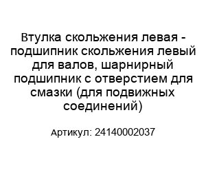 Втулка скольжения левая - подшипник скольжения левый для валов, шарнирный подшипник с отверстием для смазки (для подвижных соединений) 24140002037