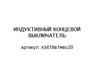 ИНДУКТИВНЫЙ КОНЦЕВОЙ ВЫКЛЮЧАТЕЛЬ XS618B1MBU20