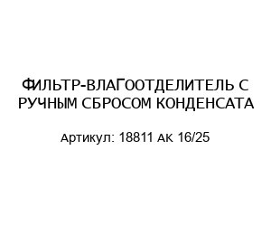 ФИЛЬТР-ВЛАГООТДЕЛИТЕЛЬ С РУЧНЫМ СБРОСОМ КОНДЕНСАТА 18811 AK 16/25