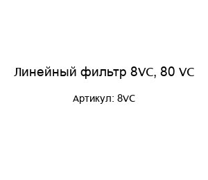 Линейный фильтр 8VC, 80 VC