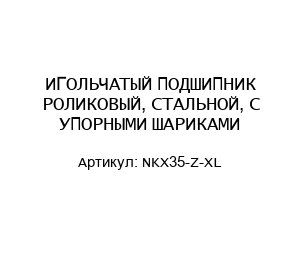 ИГОЛЬЧАТЫЙ ПОДШИПНИК РОЛИКОВЫЙ, СТАЛЬНОЙ, С УПОРНЫМИ ШАРИКАМИ NKX35-Z-XL
