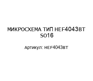 МИКРОСХЕМА ТИП HEF4043BT SO16
