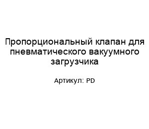 Пропорциональный клапан для пневматического вакуумного загрузчика PD