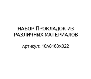 НАБОР ПРОКЛАДОК ИЗ РАЗЛИЧНЫХ МАТЕРИАЛОВ 10A8163X022