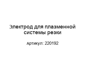 Электрод для плазменной системы резки 220192