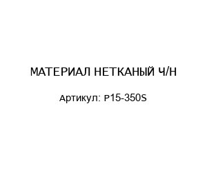 МАТЕРИАЛ НЕТКАНЫЙ Ч/Н P15-350S