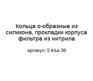 Кольца о-образные из силикона, прокладки корпуса фильтра из нитрила 5 RSA-39