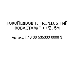 ТОКОПОДВОД F. FRONIUS ТИП ROBACTA W/F ++/2. 5M 16-36-535330-0006-3