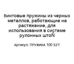 Винтовые пружины из черных металлов, работающие на растяжение, для использования в системе рулонных штор ПРУЖИНА 100 SZT