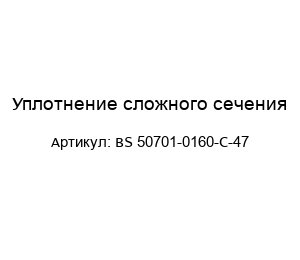 Уплотнение сложного сечения BS 50701-0160-C-47