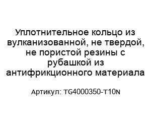 Уплотнительное кольцо из вулканизованной, не твердой, не пористой резины с рубашкой из антифрикционного материала TG4000350-T10N