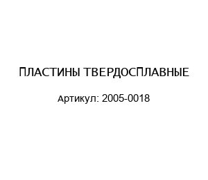 ПЛАСТИНЫ ТВЕРДОСПЛАВНЫЕ 2005-0018