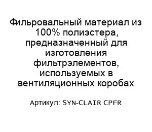 Фильровальный материал из 100% полиэстера, предназначенный для изготовления фильтрэлементов, используемых в вентиляционных коробах SYN-CLAIR CPFR