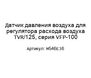 Датчик давления воздуха для регулятора расхода воздуха TVR/125, серия VFP-100 M546EJ6