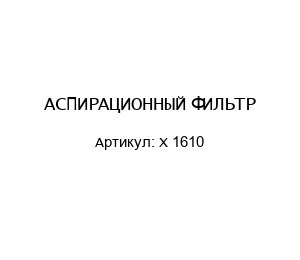 АСПИРАЦИОННЫЙ ФИЛЬТР X 1610