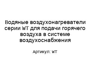 Водяные воздухонагреватели серии WT для подачи горячего воздуха в системе воздухоснабжения