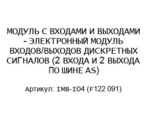 МОДУЛЬ С ВХОДАМИ И ВЫХОДАМИ - ЭЛЕКТРОННЫЙ МОДУЛЬ ВХОДОВ/ВЫХОДОВ ДИСКРЕТНЫХ СИГНАЛОВ (2 ВХОДА И 2 ВЫХОДА ПО ШИНЕ AS) IMB-IO4 (F122 091)