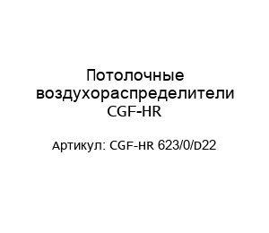 Потолочные воздухораспределители CGF-HR CGF-HR 623/0/D22