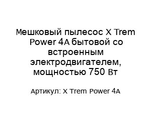 Мешковый пылесос X Trem Power 4A бытовой со встроенным электродвигателем, мощностью 750 Вт