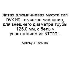 Литая алюминиевая муфта тип DVK HD - высокое давление, для внешнего диаметра трубы 125.0 мм, с белым уплотнением из NITRIL