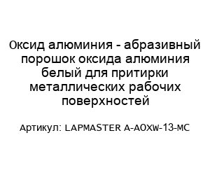 Оксид алюминия - абразивный порошок оксида алюминия белый для притирки металлических рабочих поверхностей LAPMASTER A-AOXW-13-MC