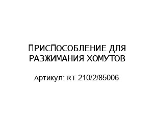 ПРИСПОСОБЛЕНИЕ ДЛЯ РАЗЖИМАНИЯ ХОМУТОВ RT 210/2/85006
