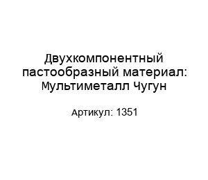 Двухкомпонентный пастообразный материал: Мультиметалл Чугун 1351
