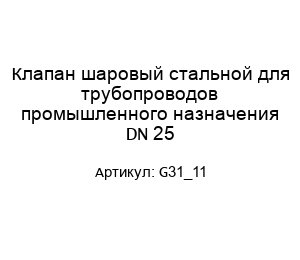 Клапан шаровый стальной для трубопроводов промышленного назначения DN 25 G31_11