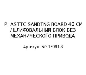 PLASTIC SANDING BOARD 40 CM / ШЛИФОВАЛЬНЫЙ БЛОК БЕЗ МЕХАНИЧЕСКОГО ПРИВОДА NP 17091 3