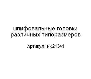 Шлифовальные головки различных типоразмеров FK21341
