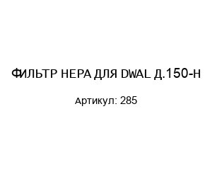 ФИЛЬТР HEPA ДЛЯ DWAL Д.150-H 285