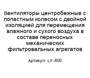 Вентиляторы центробежные с лопастным колесом с двойной изоляцией для перемещения влажного и сухого воздуха в составе переносных механических фильтровальных агрегатов LF-400
