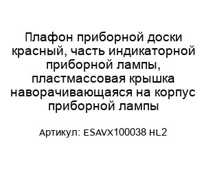 Плафон приборной доски красный, часть индикаторной приборной лампы, пластмассовая крышка наворачивающаяся на корпус приборной лампы ESAVX100038 HL2