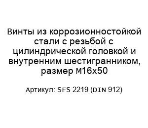 Винты из коррозионностойкой стали с резьбой с цилиндрической головкой и внутренним шестигранником, размер M16x50 SFS 2219 (DIN 912)