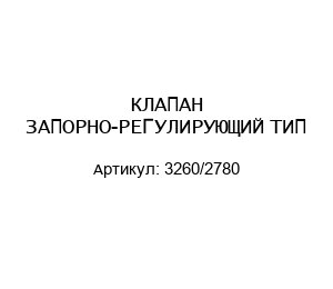 КЛАПАН ЗАПОРНО-РЕГУЛИРУЮЩИЙ ТИП 3260/2780