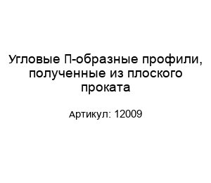 Угловые П-образные профили, полученные из плоского проката 12009