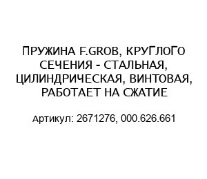 ПРУЖИНА F.GROB, КРУГЛОГО СЕЧЕНИЯ - СТАЛЬНАЯ, ЦИЛИНДРИЧЕСКАЯ, ВИНТОВАЯ, РАБОТАЕТ НА СЖАТИЕ 2671276, 000.626.661