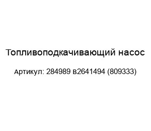Топливоподкачивающий насос 284989 B2641494 (809333)