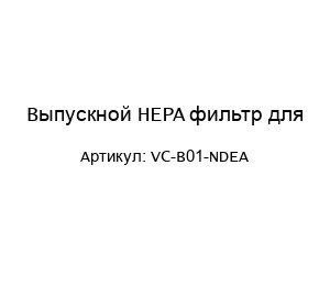 Выпускной HEPA фильтр для VC-B01-NDEA