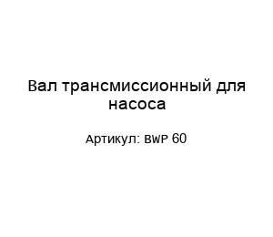Вал трансмиссионный для насоса BWP 60