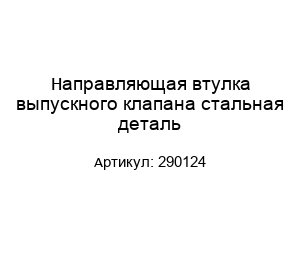 Направляющая втулка выпускного клапана стальная деталь 290124