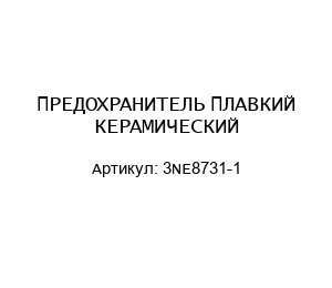 ПРЕДОХРАНИТЕЛЬ ПЛАВКИЙ КЕРАМИЧЕСКИЙ 3NE8731-1