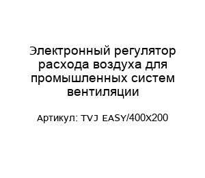 Электронный регулятор расхода воздуха для промышленных систем вентиляции TVJ EASY/400X200