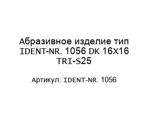 Абразивное изделие тип IDENT-NR. 1056 DK 16X16 TRI-S25