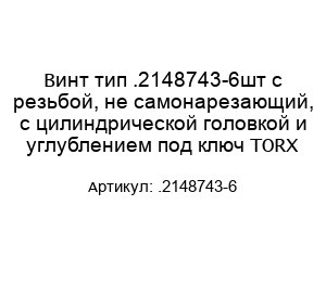 Винт тип .2148743-6шт с резьбой, не самонарезающий, с цилиндрической головкой и углублением под ключ TORX