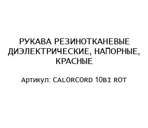 РУКАВА РЕЗИНОТКАНЕВЫЕ ДИЭЛЕКТРИЧЕСКИЕ, НАПОРНЫЕ, КРАСНЫЕ CALORCORD 10BI ROT