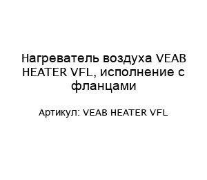 Нагреватель воздуха VEAB HEATER VFL, исполнение с фланцами